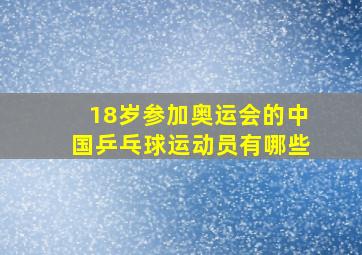 18岁参加奥运会的中国乒乓球运动员有哪些