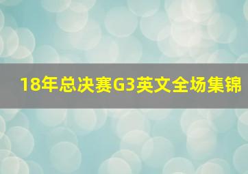 18年总决赛G3英文全场集锦