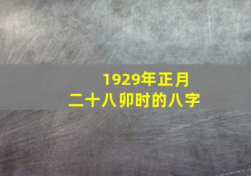 1929年正月二十八卯时的八字