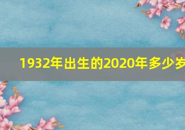 1932年出生的2020年多少岁