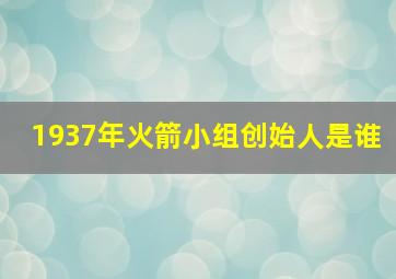 1937年火箭小组创始人是谁