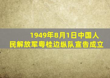 1949年8月1日中国人民解放军粤桂边纵队宣告成立