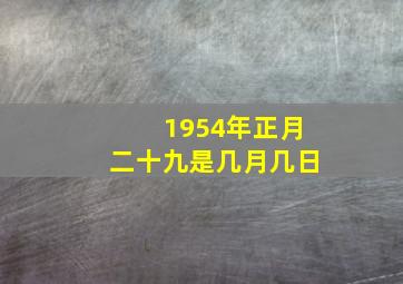 1954年正月二十九是几月几日