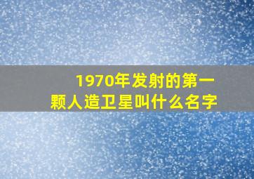 1970年发射的第一颗人造卫星叫什么名字