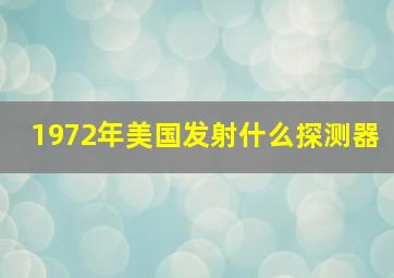 1972年美国发射什么探测器