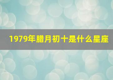 1979年腊月初十是什么星座