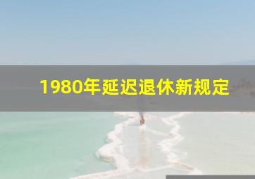 1980年延迟退休新规定