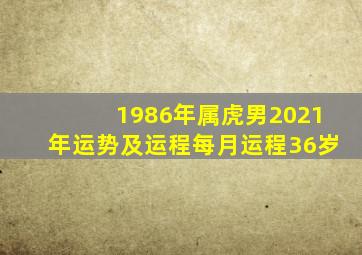 1986年属虎男2021年运势及运程每月运程36岁