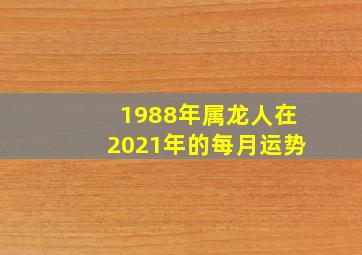 1988年属龙人在2021年的每月运势