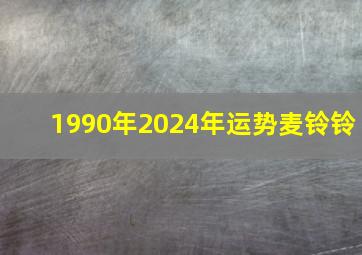 1990年2024年运势麦铃铃