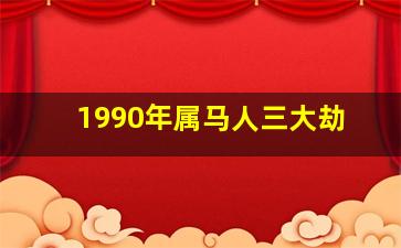 1990年属马人三大劫