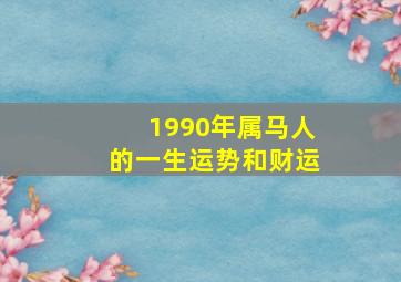 1990年属马人的一生运势和财运