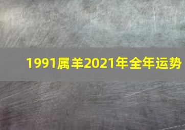 1991属羊2021年全年运势