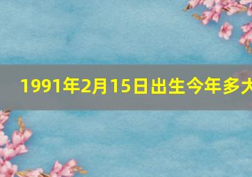 1991年2月15日出生今年多大