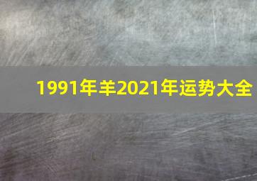 1991年羊2021年运势大全