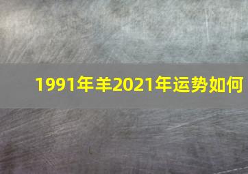 1991年羊2021年运势如何