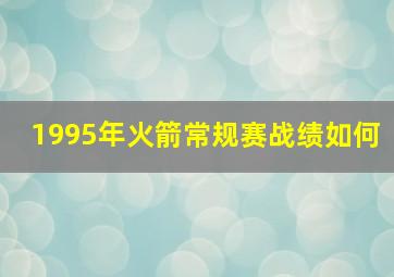 1995年火箭常规赛战绩如何