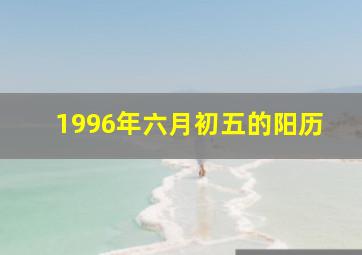 1996年六月初五的阳历