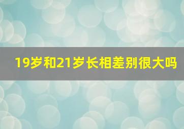 19岁和21岁长相差别很大吗