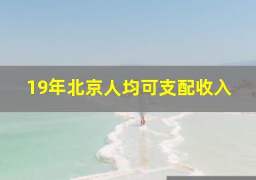 19年北京人均可支配收入