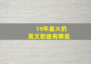 19年最火的英文歌曲有哪些