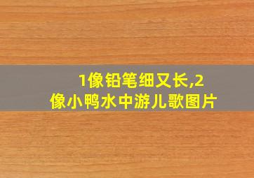 1像铅笔细又长,2像小鸭水中游儿歌图片