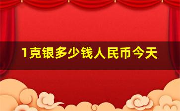 1克银多少钱人民币今天