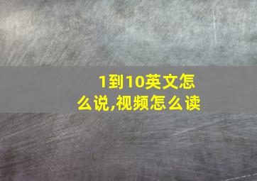 1到10英文怎么说,视频怎么读