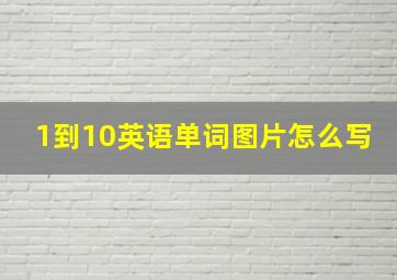 1到10英语单词图片怎么写