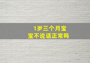 1岁三个月宝宝不说话正常吗