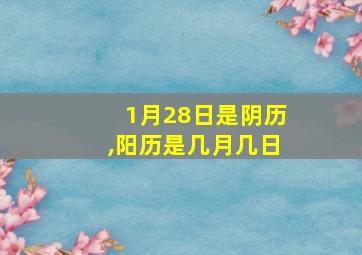 1月28日是阴历,阳历是几月几日