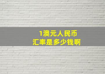 1澳元人民币汇率是多少钱啊