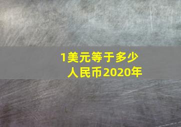 1美元等于多少人民币2020年