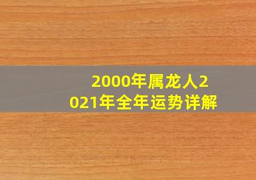 2000年属龙人2021年全年运势详解