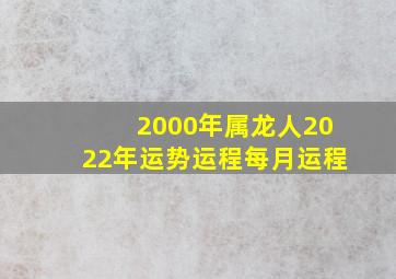 2000年属龙人2022年运势运程每月运程