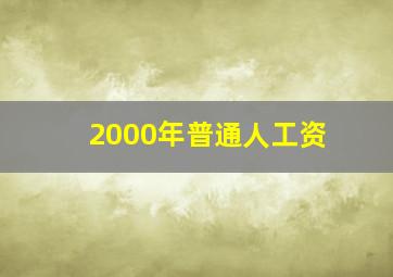 2000年普通人工资