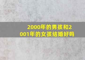 2000年的男孩和2001年的女孩结婚好吗