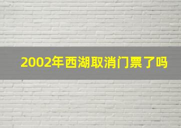 2002年西湖取消门票了吗