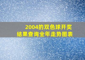 2004的双色球开奖结果查询全年走势图表