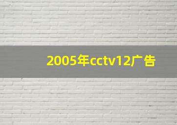 2005年cctv12广告