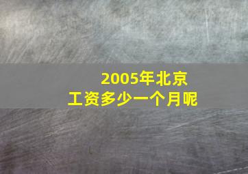 2005年北京工资多少一个月呢