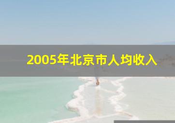 2005年北京市人均收入