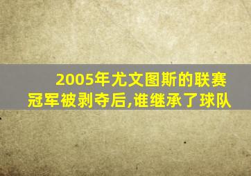 2005年尤文图斯的联赛冠军被剥夺后,谁继承了球队