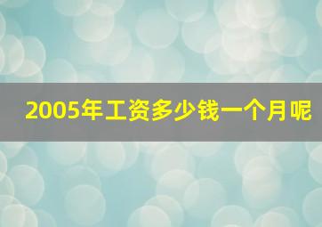 2005年工资多少钱一个月呢