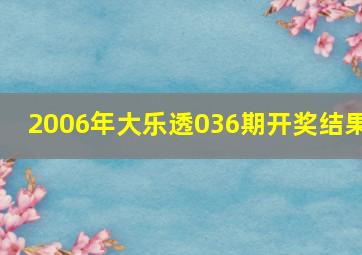 2006年大乐透036期开奖结果