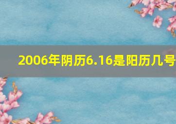 2006年阴历6.16是阳历几号