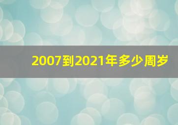 2007到2021年多少周岁