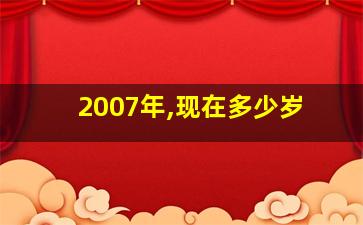 2007年,现在多少岁