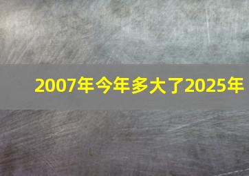 2007年今年多大了2025年