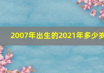 2007年出生的2021年多少岁